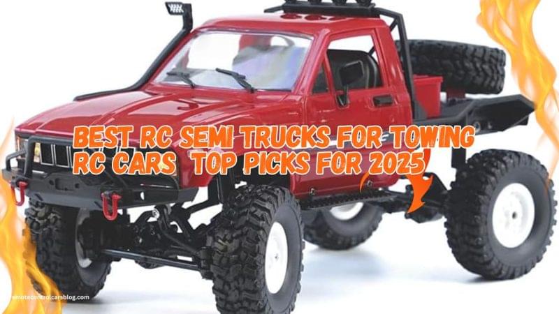 Best RC Semi Trucks for Towing RC Cars – Top Picks for 2025